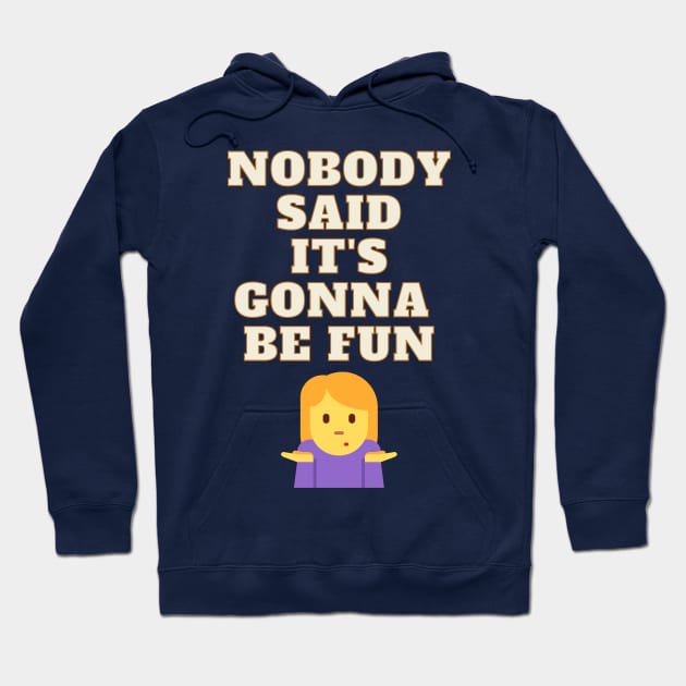 Nobody Said It's Gonna Be Fun Hoodie by koalafish